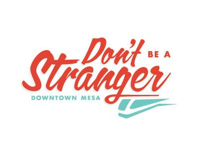 Don't Be a Stranger - Downtown Mesa arizona calgary light rail logo mark mesa script sign painting