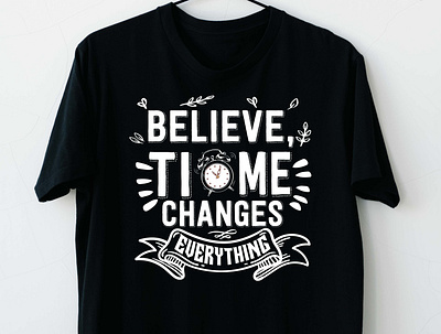 BELIEVE TIME CHANGES EVERYTHING believe believe in yourself clothing fashion t shirt t shirt design trendy t shirt tshirt tshirt design tshirts