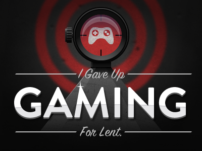 I Gave Up Gaming For Lent brandon grotesque depth of field gaming gun lent rifle scope sign painter