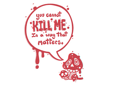 You cannot kill me in a way that matters 3d effect graffiti graphic illustration halftone hand lettering handlettering illustration lettering mushroom quote raster skull spot illustration