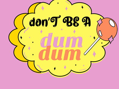 Don’t Be A dum dum~
