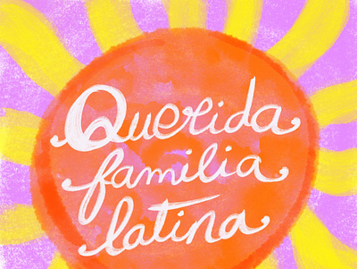 Querida Familia Latina amor art calligraphy digital illustration diversity familia flor flower illustration illustration art latinos latinx lettering procreate sol sun textures warmth