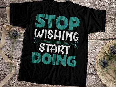 Stop wishing Tshirt design