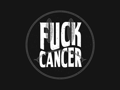 Fuck Cancer cancer fuck seriously