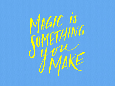 Magic Is Something You Make brush lettering hand lettering illustration lettering