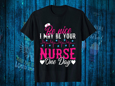 Be Nice I May Be Your Nurse One Day