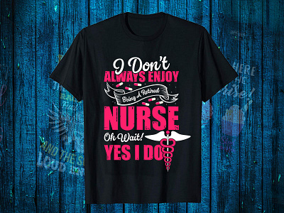 I Don't Always Enjoy Being A Retired Nurse Oh Wait! Yes I Do