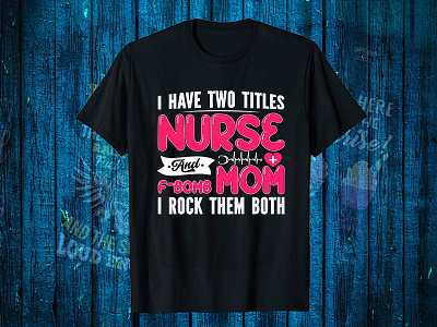 I Have Two Titles Nurse And Mom T Shirt Design black t shirt design for girls branding covid 19 t shirts for nurses design graphic design logo motion graphics nurse quotes t shirt design website vector