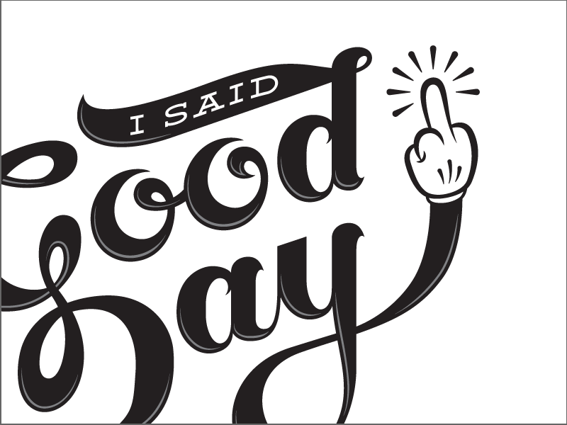 I Said Good Day black and white finger fu lettering script typography