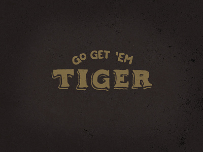 Go Get Em Tiger black go get em gold hand lettered inspiration texture tiger