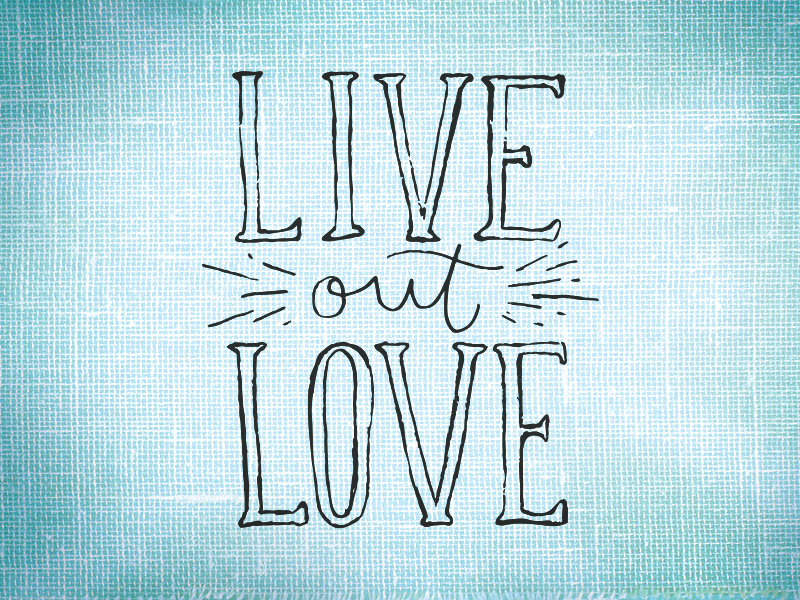 Live Out Love cotton bureau serif hand lettering hand drawn hand lettered love trumps hate more love love live