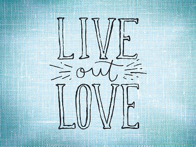 Live Out Love cotton bureau hand drawn hand lettered hand lettering live love love trumps hate more love serif