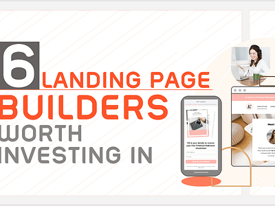 6 Landing Page Builders Worth Investing In for Your Business