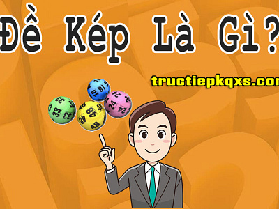 Đề báo kép là gì? Mẹo nhận biết dấu hiệu và bắt đề về kép lodeonline