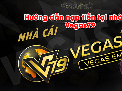 Hướng dẫn nạp tiền Vegas79 an toàn nhanh chóng vegas79