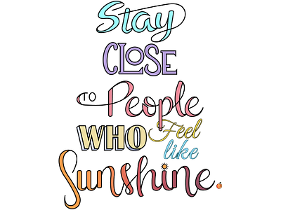 Stay Close To People Who Feel Like Sunshine artwork colorful design hand drawn hand lettering handlettering illustration lettering letters pastels sunshine typography