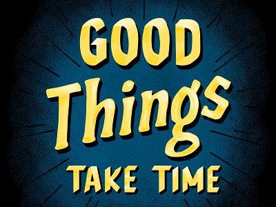 Good Things Take Time