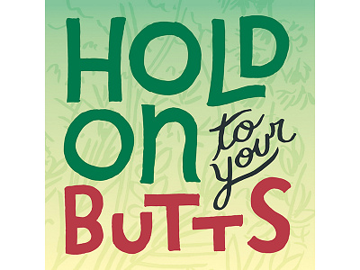 Hold On to yYour Butts lettering
