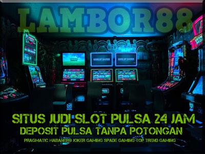 Situs Judi Online Pulsa 24 Jam Nonstop Di Lambor88 deposit pulsa tanpa potongan lambor88 slot pulsa slot pulsa tanpa potongan