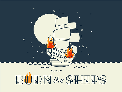 Burn the Ships design fire graphic design illustration line art nautical ocean sea ship typography