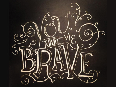 You Make Me Brave - Chalkboard Lettering brave chalk chalkboard handlettering handwritten lettering letters swirls typography