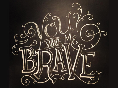 You Make Me Brave - Chalkboard Lettering