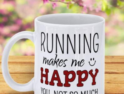 Running Makes Me Happy  You  Not So Much Coffee Mug