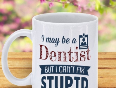 I May Be A Dentist But I Can t Fix Stupid Coffee Mug coffee mugs dentist gifts passion profession
