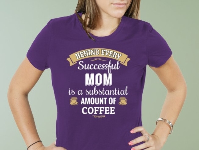 Behind Every Successful Mom Is A Substantial Amount Of Coffee