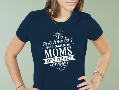 To Save Time Let s Just Assume Moms Are Never Wrong