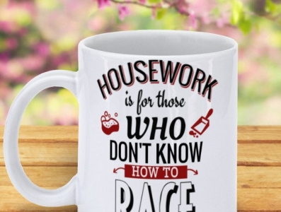 Housework Is For Those Who Don t Know How To Race