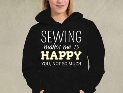 Sewing Makes Me Happy You Not So Much