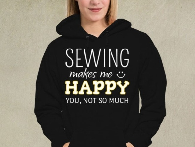 Sewing Makes Me Happy  You  Not So Much