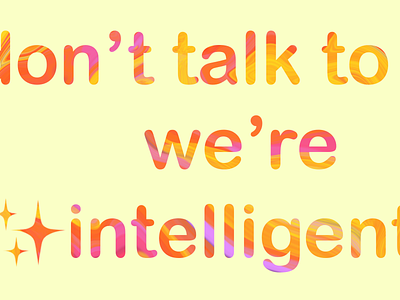 Don’t talk to us, we’re intelligent. design illustration