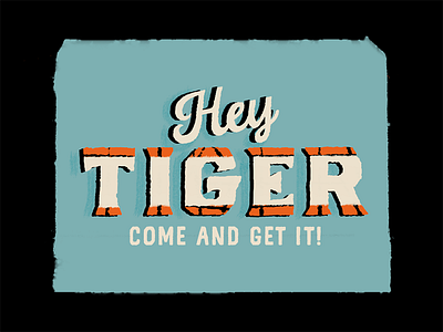 Hey Tiger come and get it stripes tiger typography