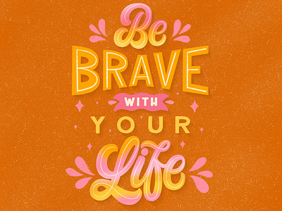 Be brave with your life