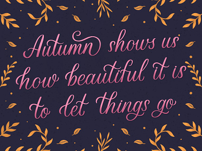Autumn shows us how beautiful it is to let things go calligraphy floral handlettering lettering modern calligraphy type typography