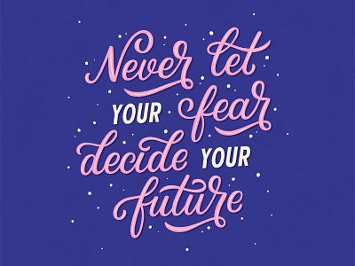 Never let your fear decide your future