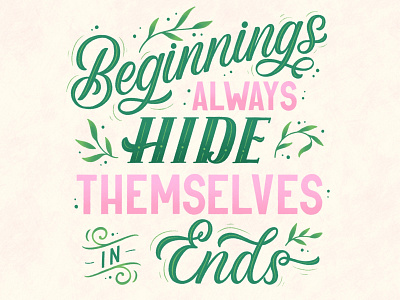 Beginnings always hide themselves in ends floral illustration graphic design handlettering illustration lettering lettering art lettering artist typography