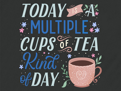 Today is a multiple cups of tea kind of day floral handlettering illustration lettering lettering art lettering artist tea type typography