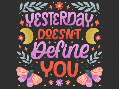 Yesterday doesn't define you calligraphy celestial flowers handlettering illustration lettering lettering art lettering artist moths type typography