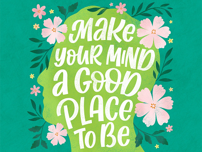 Make your mind a good place to be botanical floral handlettering illustration lettering lettering art mental health type typography