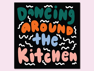 dancing around the kitchen abstract colorful dancing design hand drawn handlettered handlettering shapes typogaphy typography art