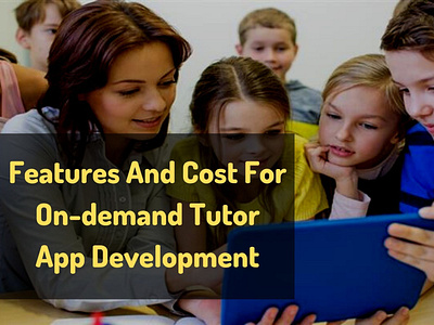 Features And Cost For On demand Tutor App Development