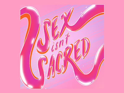 Sex Isn't Sacred - Hand Lettering bloom bright bubble cartoon digital paint feminism gradient hand drawn hand lettering handlettering illustration luminance luminous motto phrase pink quote sex sexuality typography
