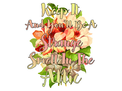 KEEP IT AND YOU'LL BE A STRANGE SMELL IN THE ATTIC QUOTE design flower graphic design illustration quote tshirt design vintage