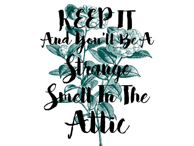 KEEP IT AND YOU'LL BE A STRANGE SMELL IN THE ATTIC QUOTE flower graphic design illustration photoshop expert pod print on demand tshirt design vintage