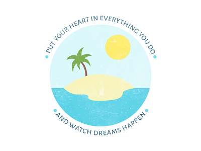Put Your Heart In Everything You Do • And Watch Dreams Happen design dreams illustration island quote