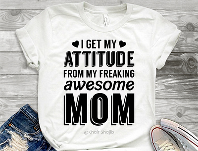 I Got My Attitude From My Freaking Awesome Mom custom t shirts design graphic design graphic designer graphic designing graphicdesign t shirt tee shirt design text t shirt typography