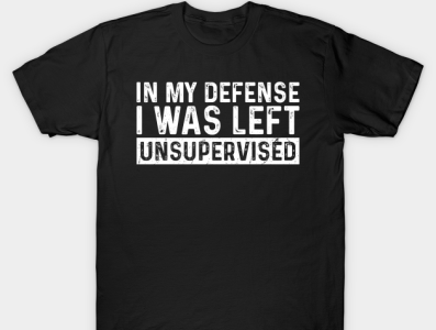 In My Defense I Was Left Unsupervised Funny Humor T-Shirt design funny graphic design graphic designer humor tee shirt design tshirt